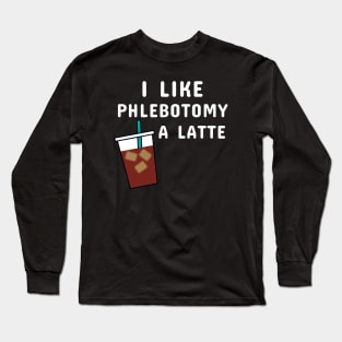 I Like Phlebotomy A Latte Long Sleeve T-Shirt